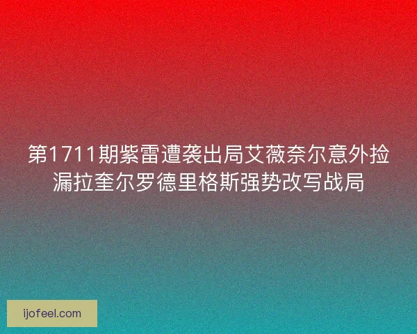 第1711期紫雷遭袭出局艾薇奈尔意外捡漏拉奎尔罗德里格斯强势改写战局